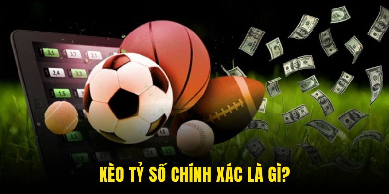 Khái niệm về kèo tỷ số chính xác cho bet thủ